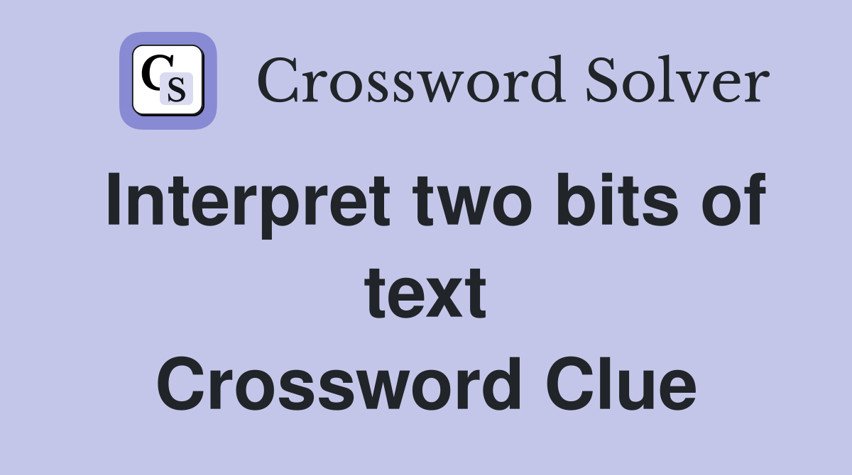 Interpret two bits of text Crossword Clue