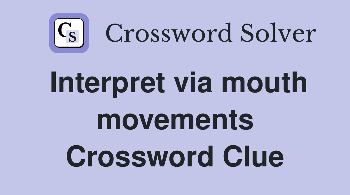 Interpret via mouth movements Crossword Clue
