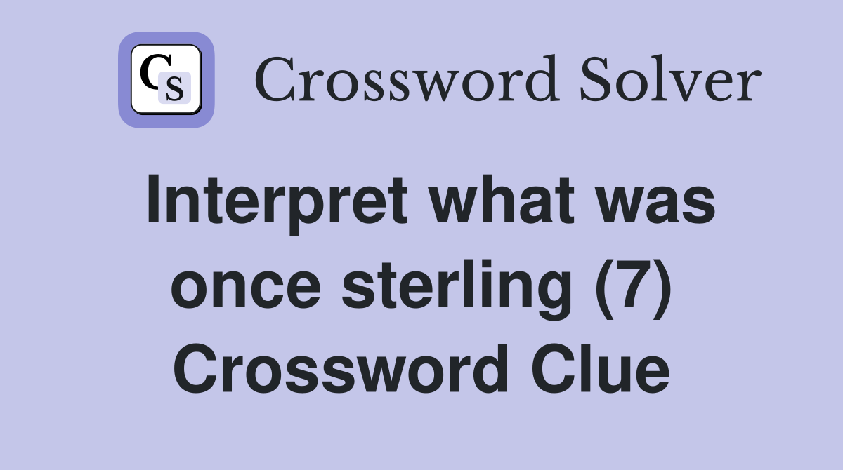 Interpret what was once sterling (7) Crossword Clue