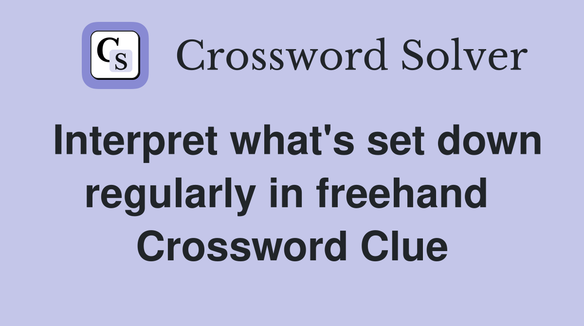 Interpret what's set down regularly in freehand  Crossword Clue