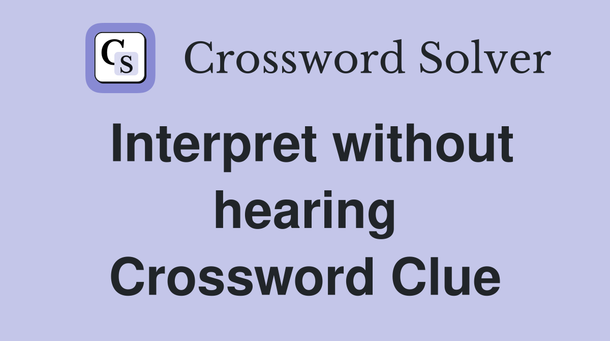 Interpret without hearing Crossword Clue