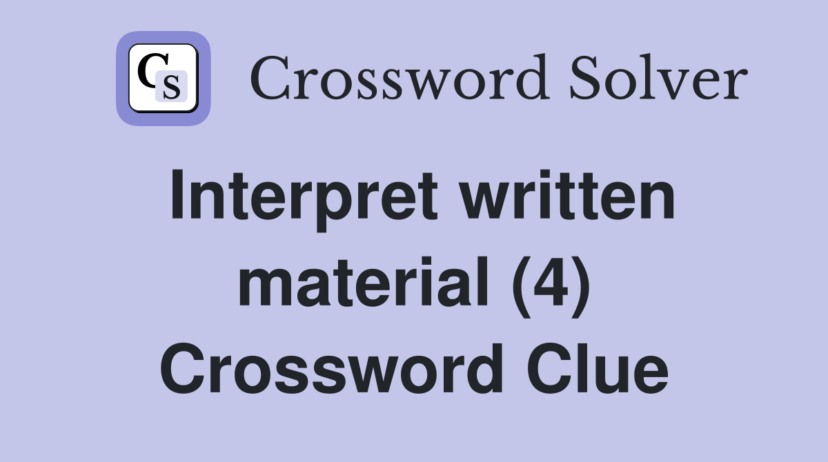 Interpret written material (4) Crossword Clue