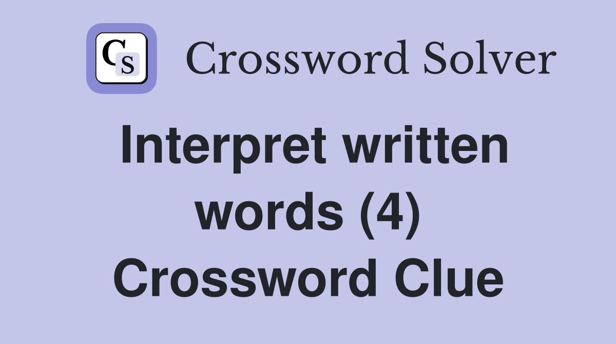 Interpret written words (4) Crossword Clue