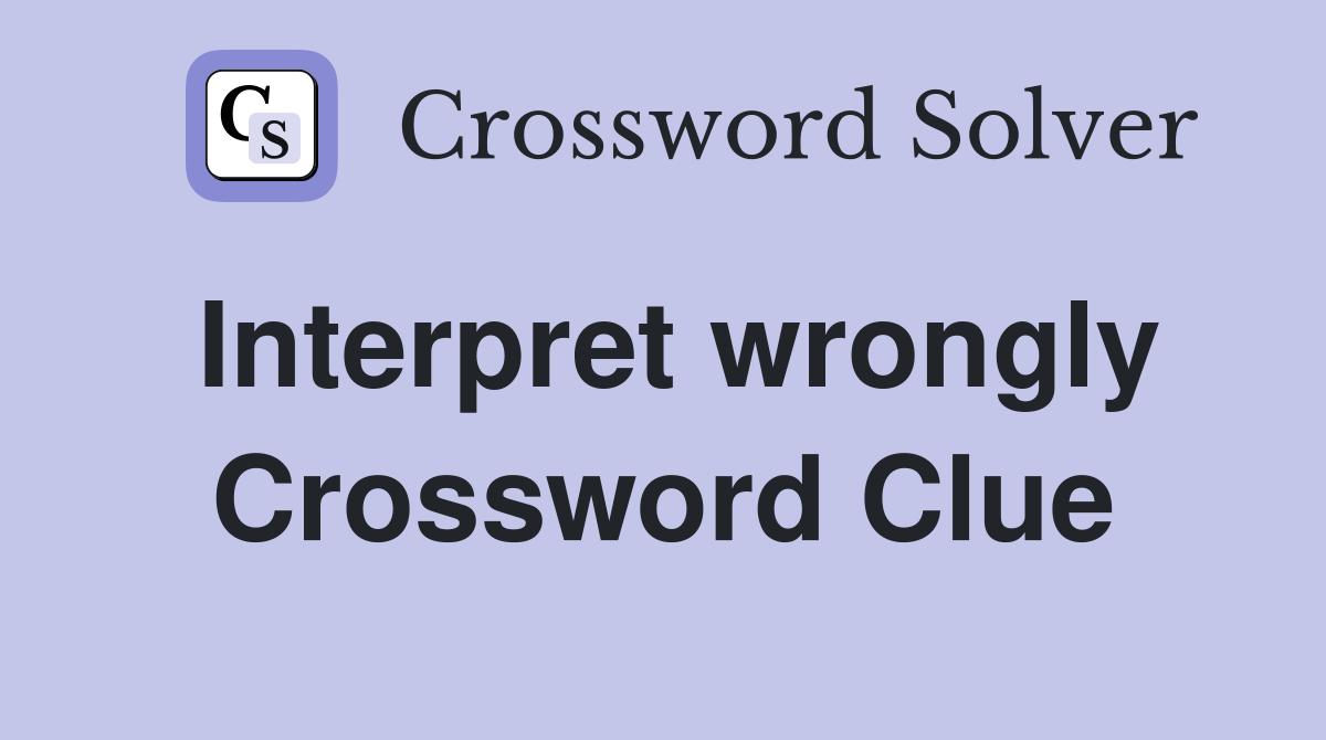 Interpret wrongly Crossword Clue