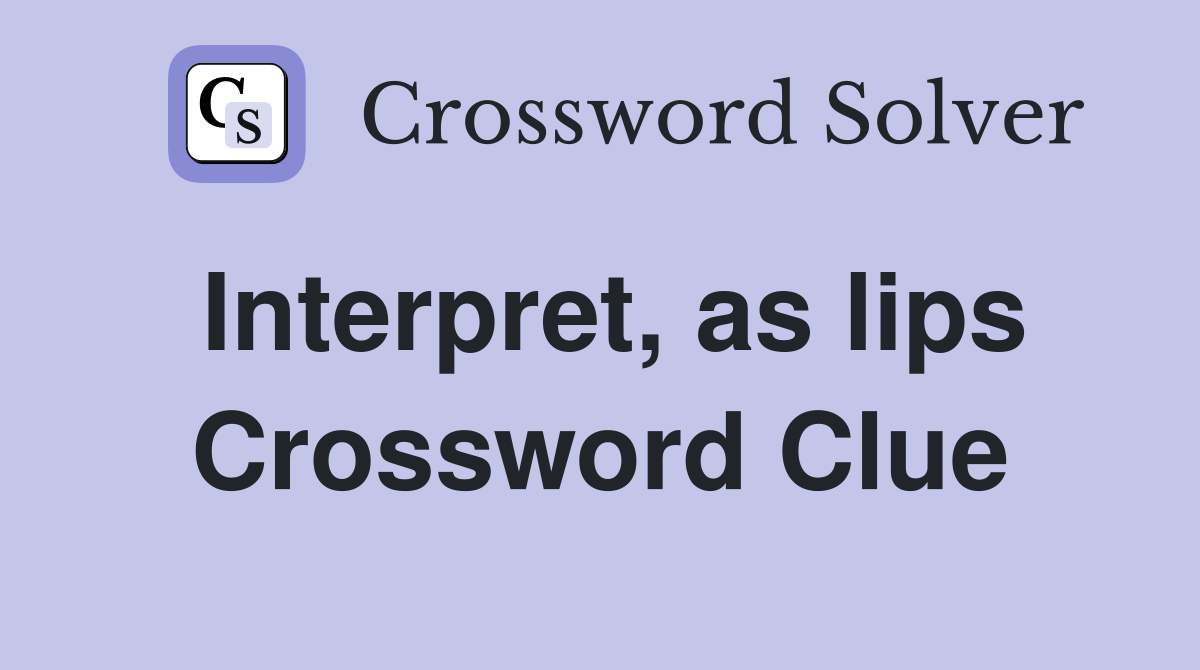 Interpret, as lips Crossword Clue