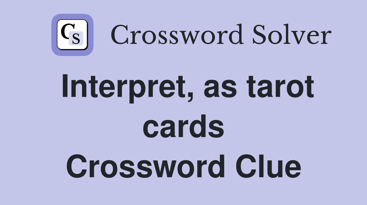 Interpret, as tarot cards Crossword Clue