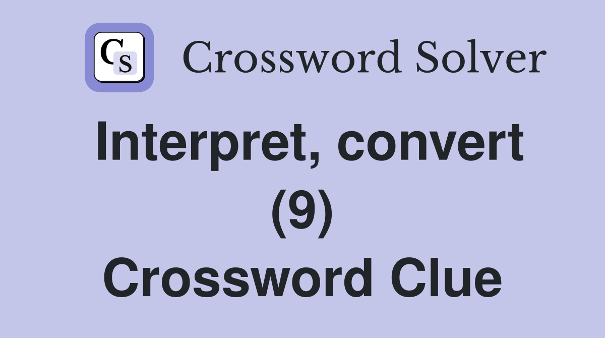 Interpret, convert (9) Crossword Clue
