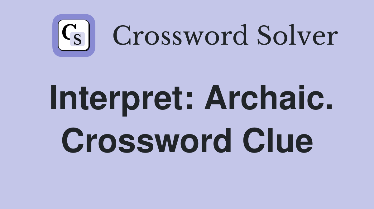 Interpret: Archaic. Crossword Clue