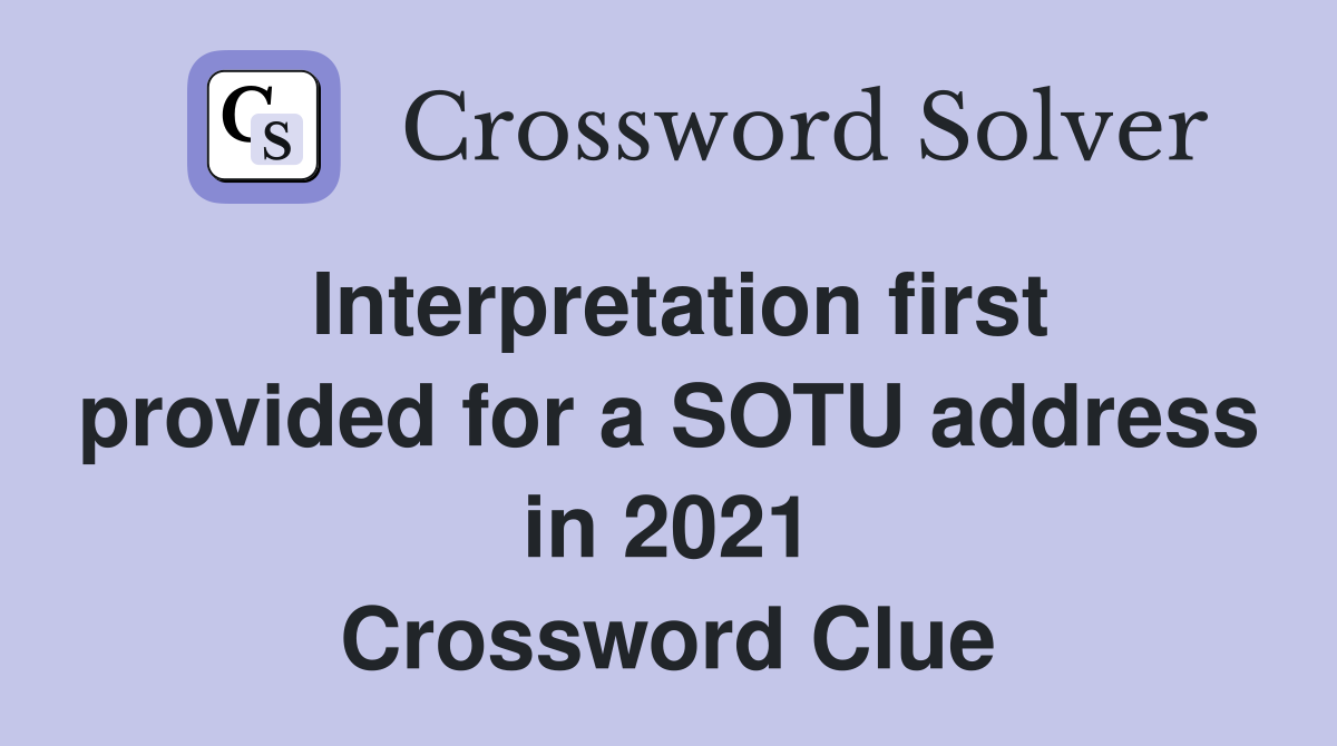 Interpretation first provided for a SOTU address in 2021 Crossword Clue