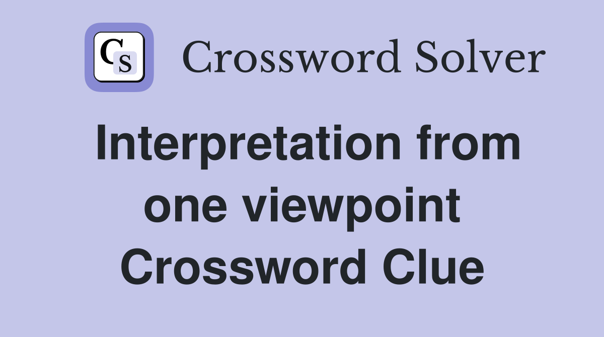 Interpretation from one viewpoint Crossword Clue