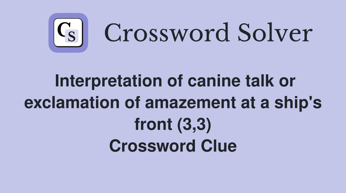 Interpretation of canine talk or exclamation of amazement at a ship's front (3,3) Crossword Clue