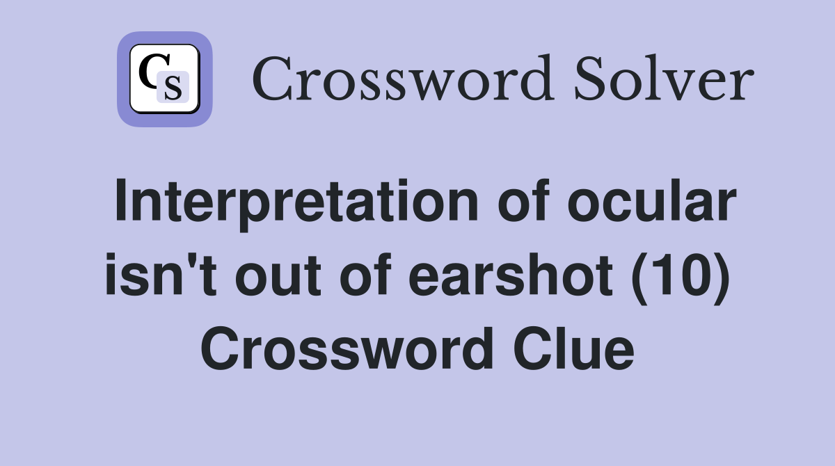 Interpretation of ocular isn't out of earshot (10) Crossword Clue