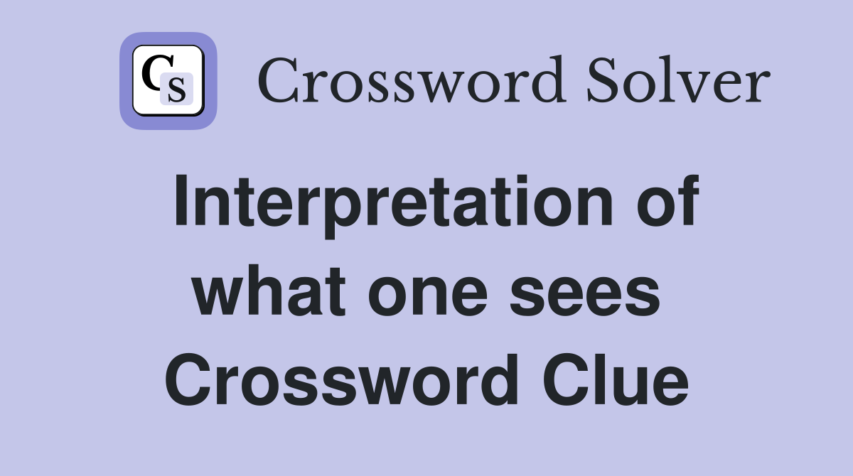 Interpretation of what one sees Crossword Clue
