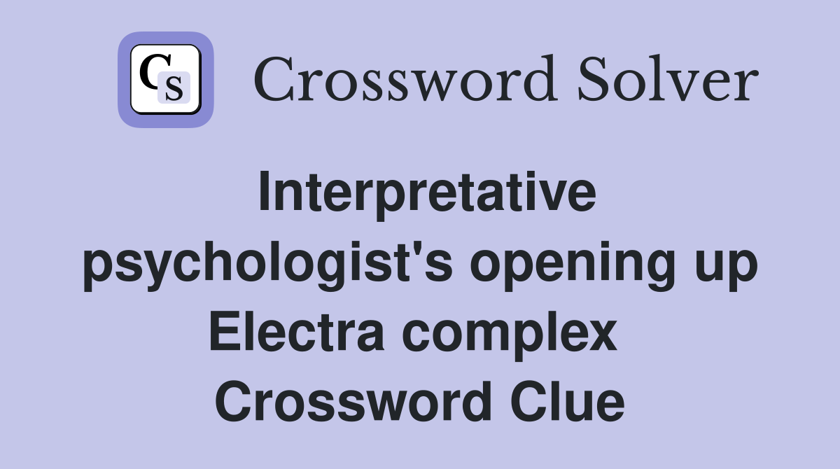 Interpretative psychologist's opening up Electra complex  Crossword Clue