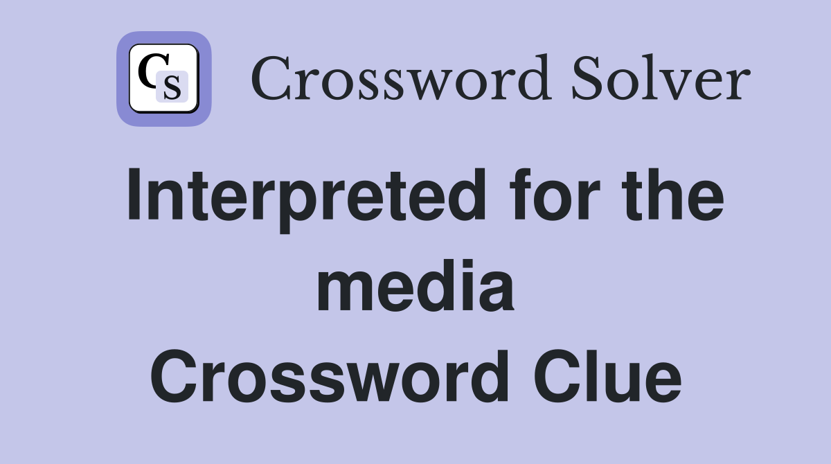 Interpreted for the media Crossword Clue