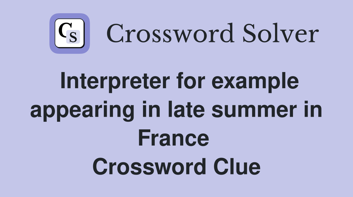Interpreter for example appearing in late summer in France  Crossword Clue