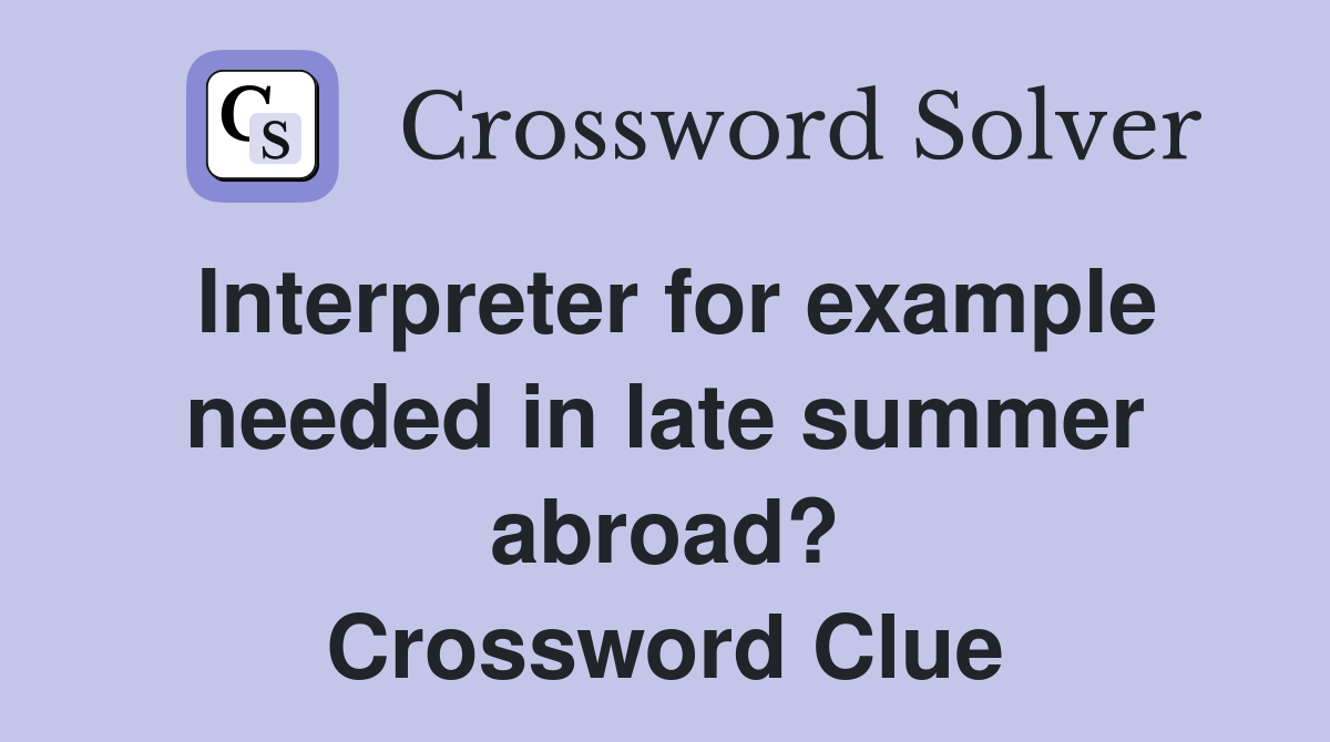 Interpreter for example needed in late summer abroad? Crossword Clue