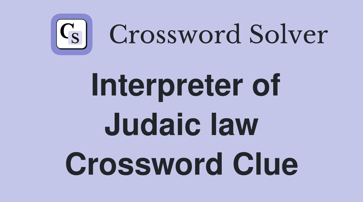 Interpreter of Judaic law Crossword Clue