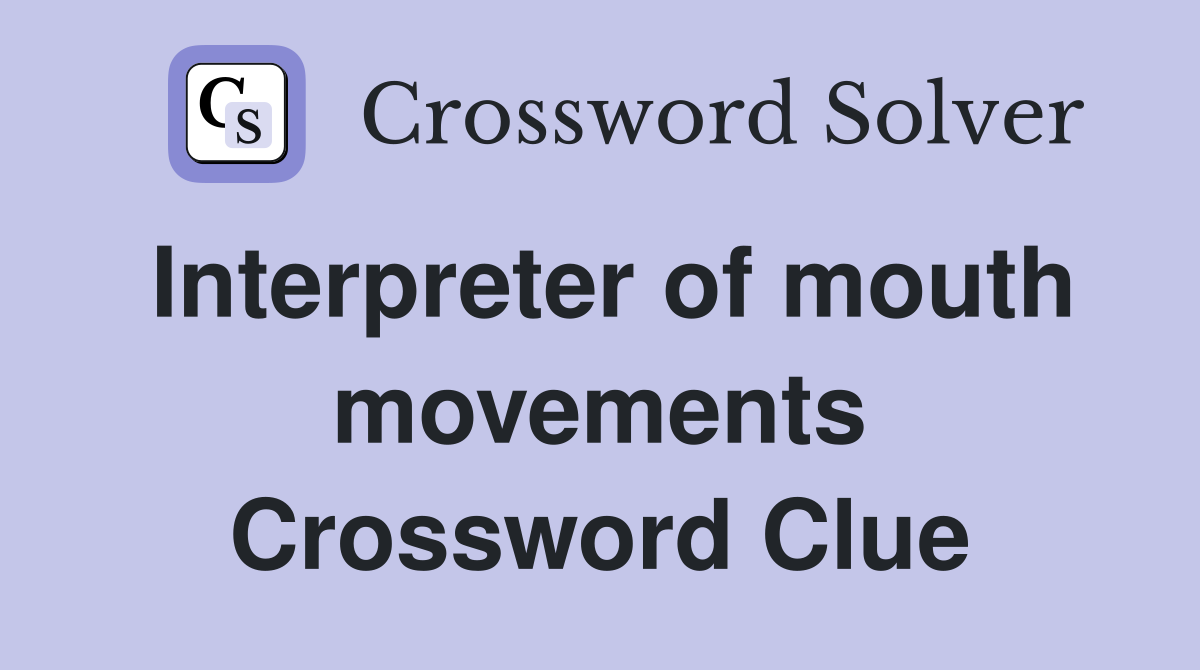 Interpreter of mouth movements Crossword Clue