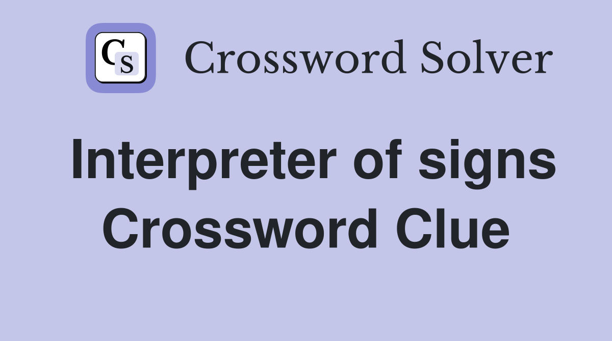 Interpreter of signs Crossword Clue
