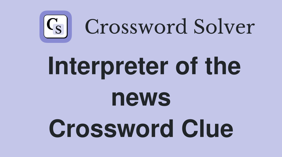 Interpreter of the news Crossword Clue