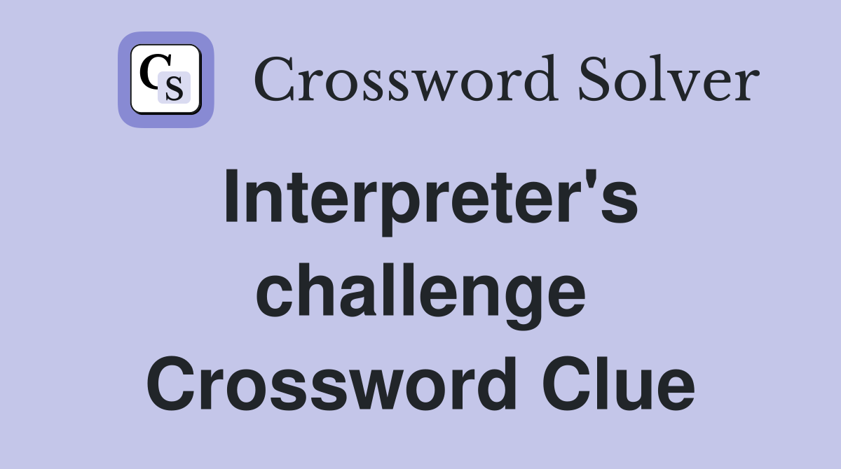 Interpreter's challenge Crossword Clue