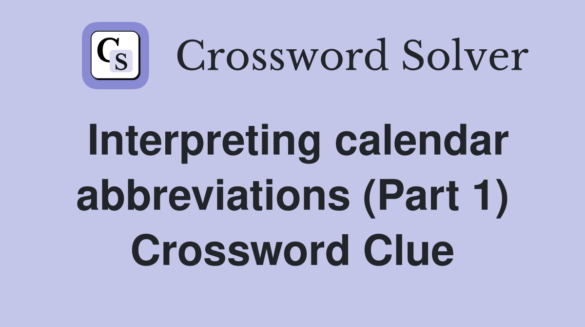 Interpreting calendar abbreviations (Part 1) Crossword Clue