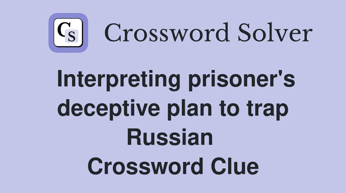 Interpreting prisoner's deceptive plan to trap Russian  Crossword Clue