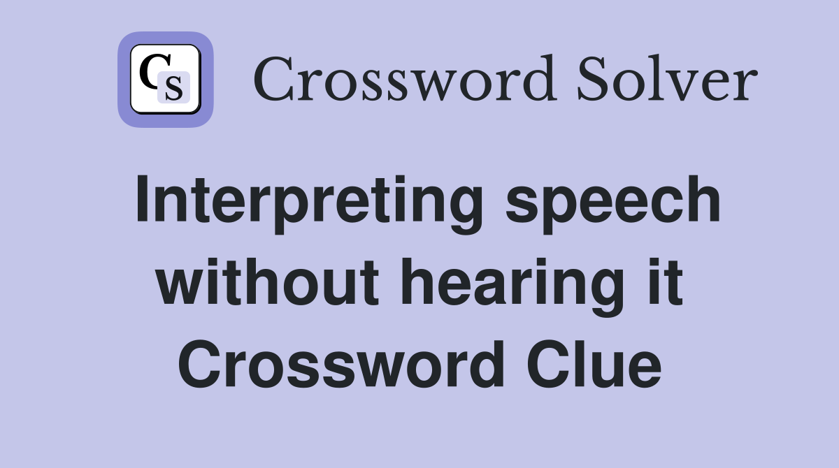Interpreting speech without hearing it Crossword Clue