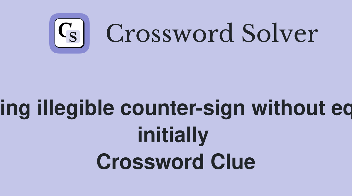 Interpreting illegible counter-sign without equipment initially  Crossword Clue
