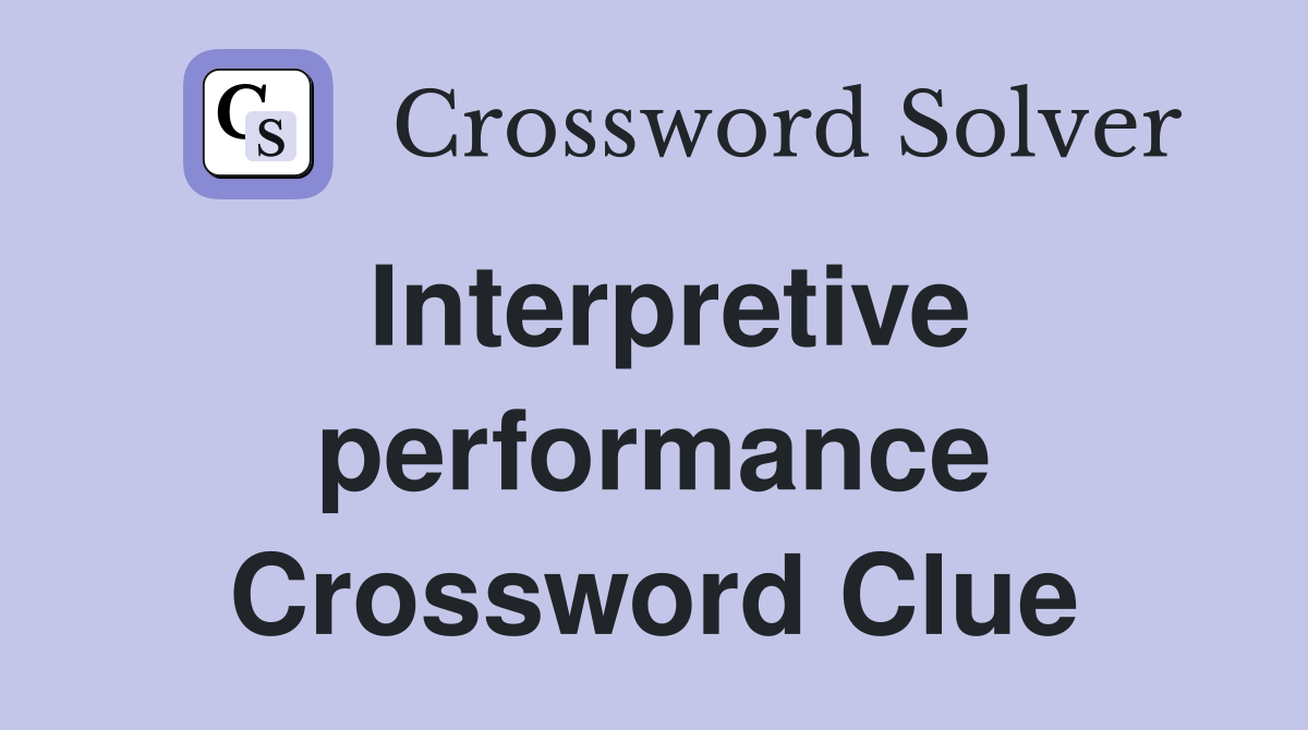 Interpretive performance Crossword Clue