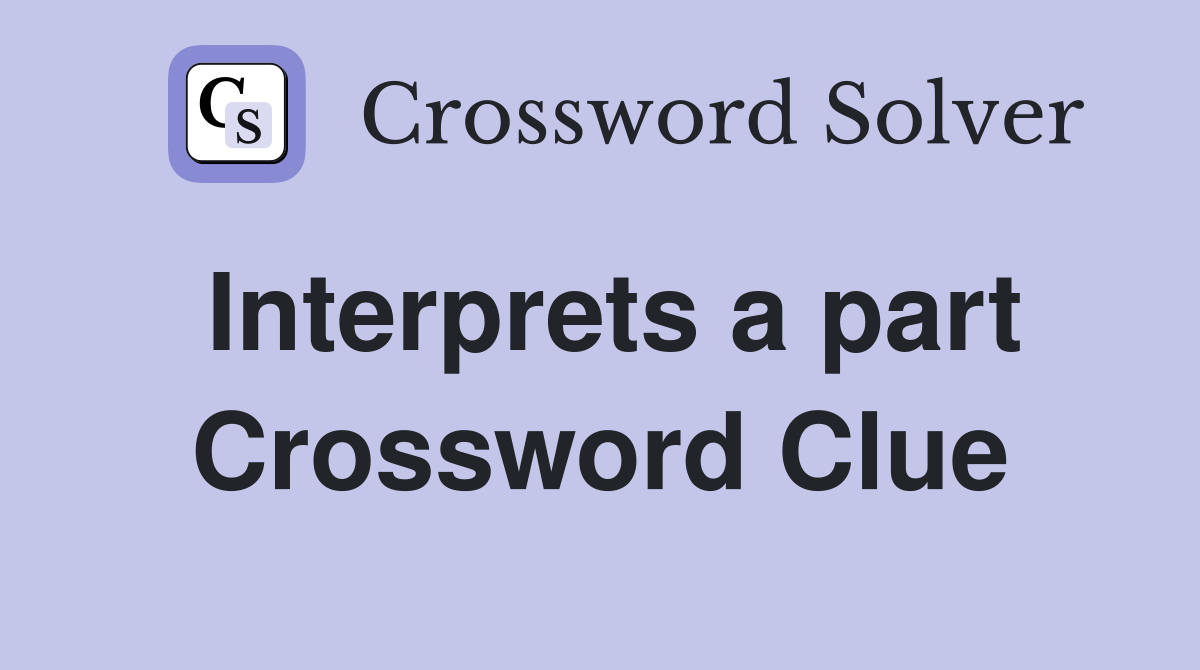 Interprets a part Crossword Clue