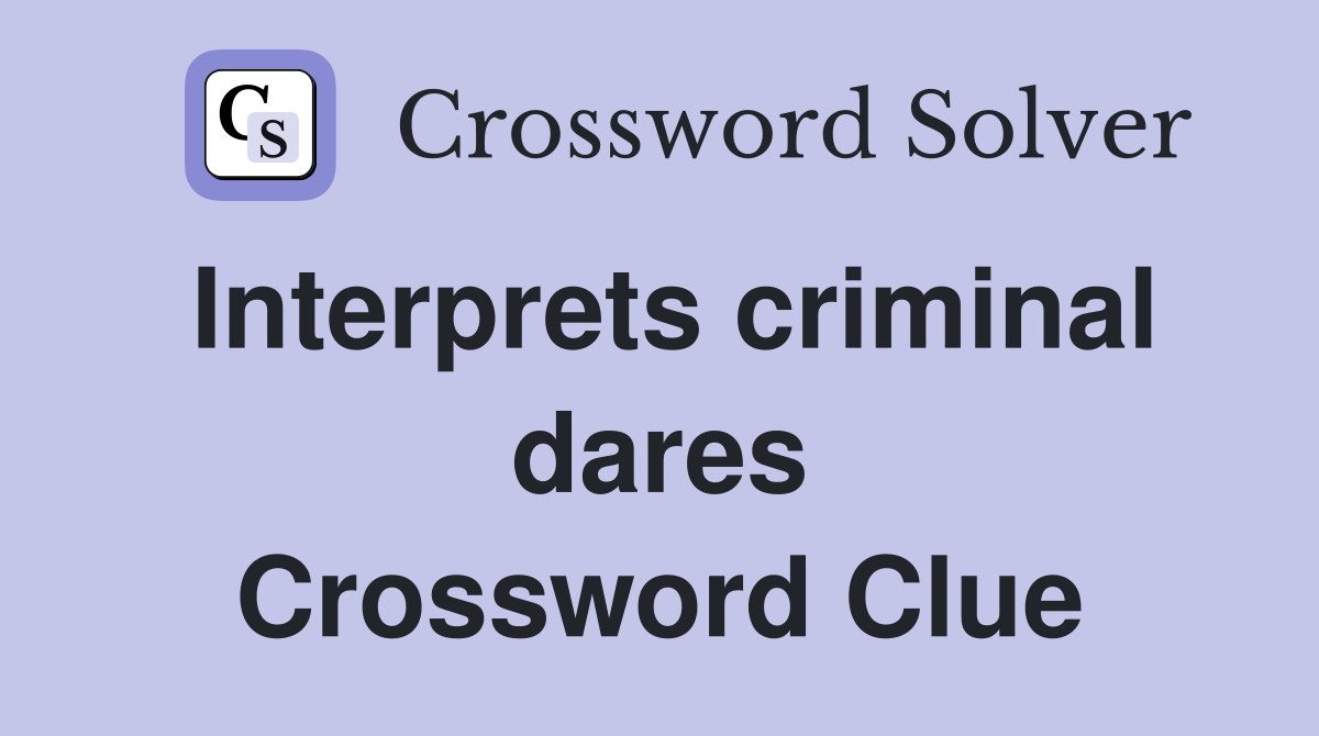 Interprets criminal dares Crossword Clue