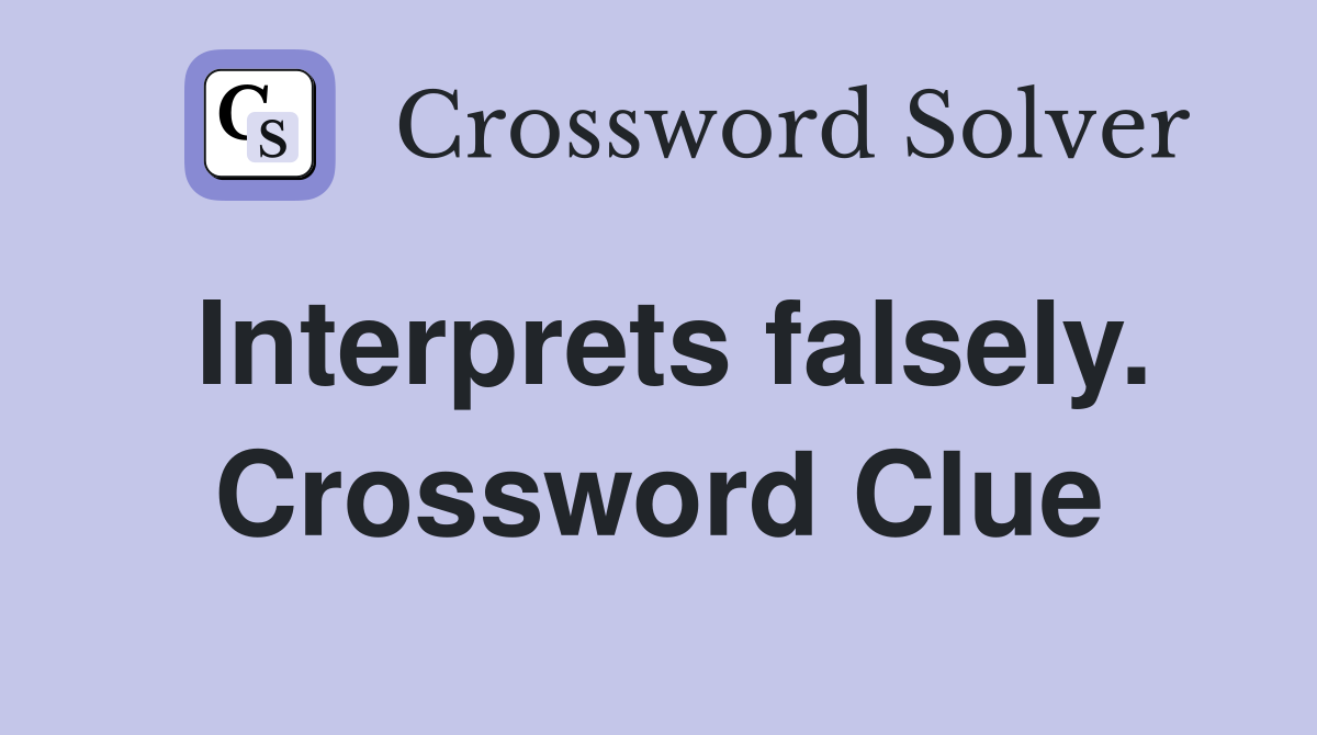 Interprets falsely. Crossword Clue