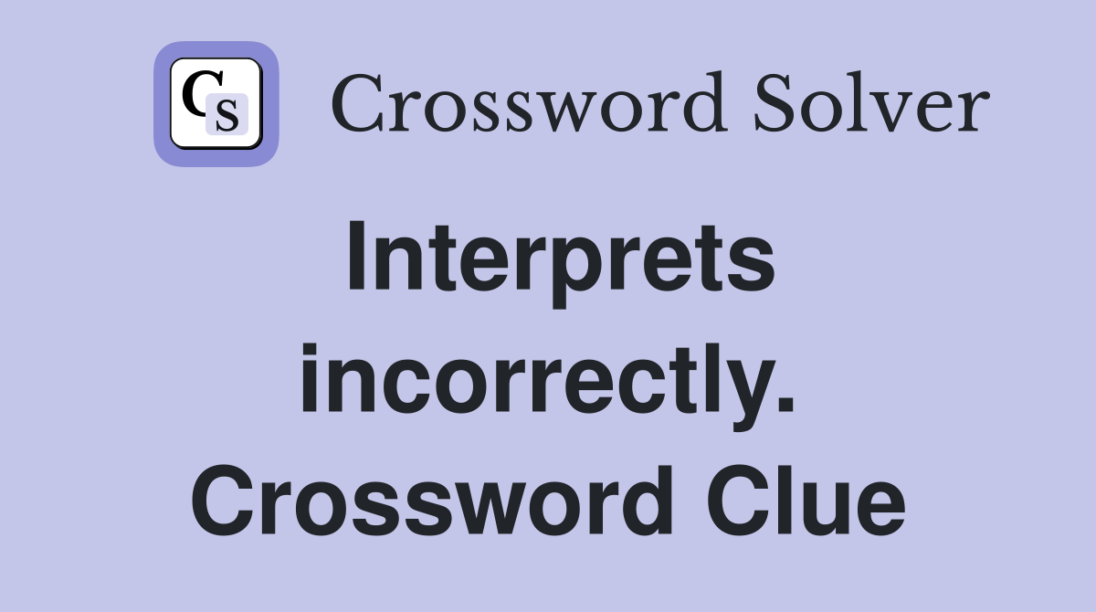 Interprets incorrectly. Crossword Clue