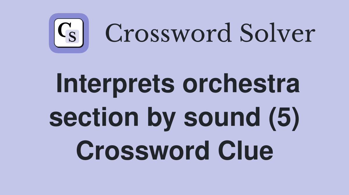 Interprets orchestra section by sound (5) Crossword Clue