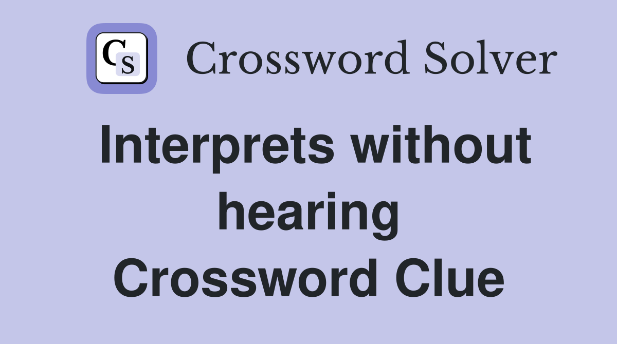 Interprets without hearing Crossword Clue