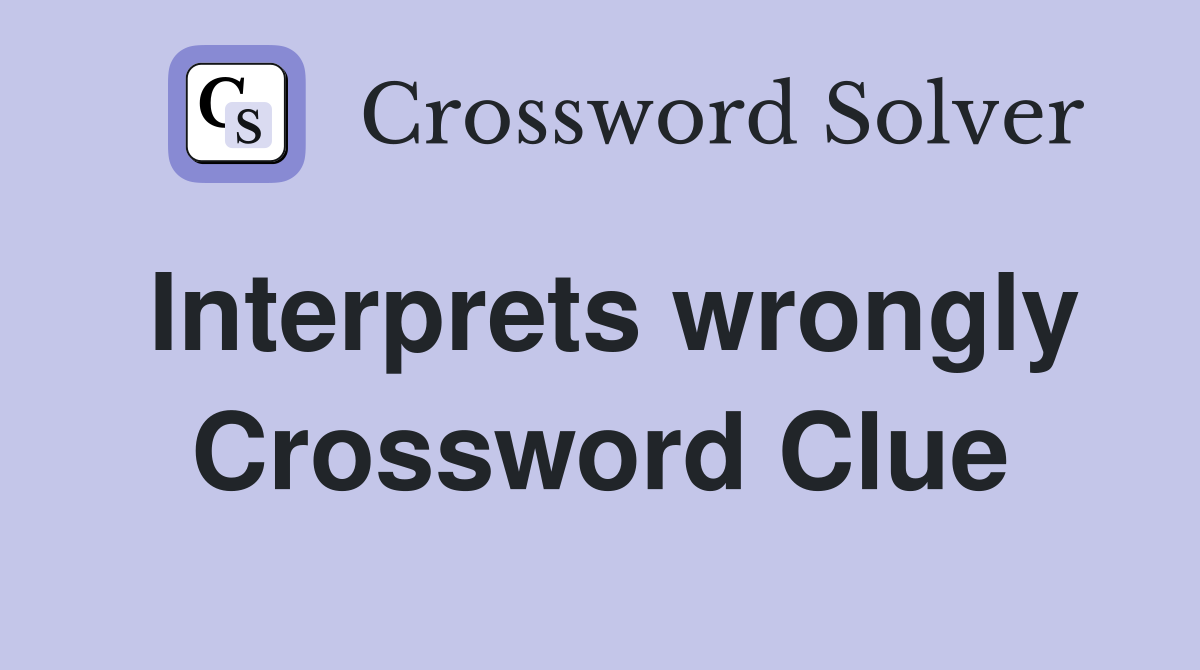 Interprets wrongly Crossword Clue