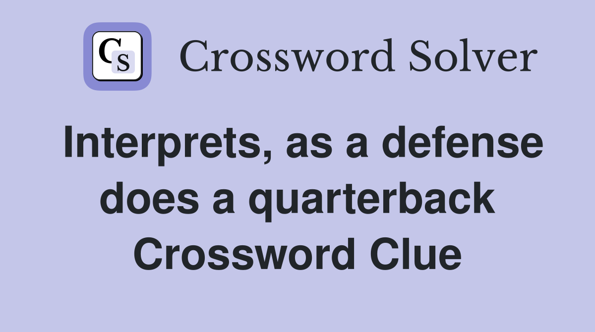 Interprets, as a defense does a quarterback Crossword Clue