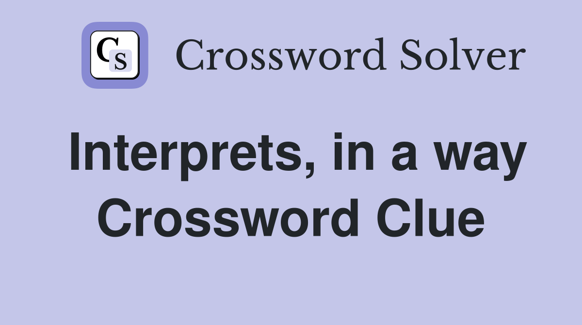 Interprets, in a way Crossword Clue