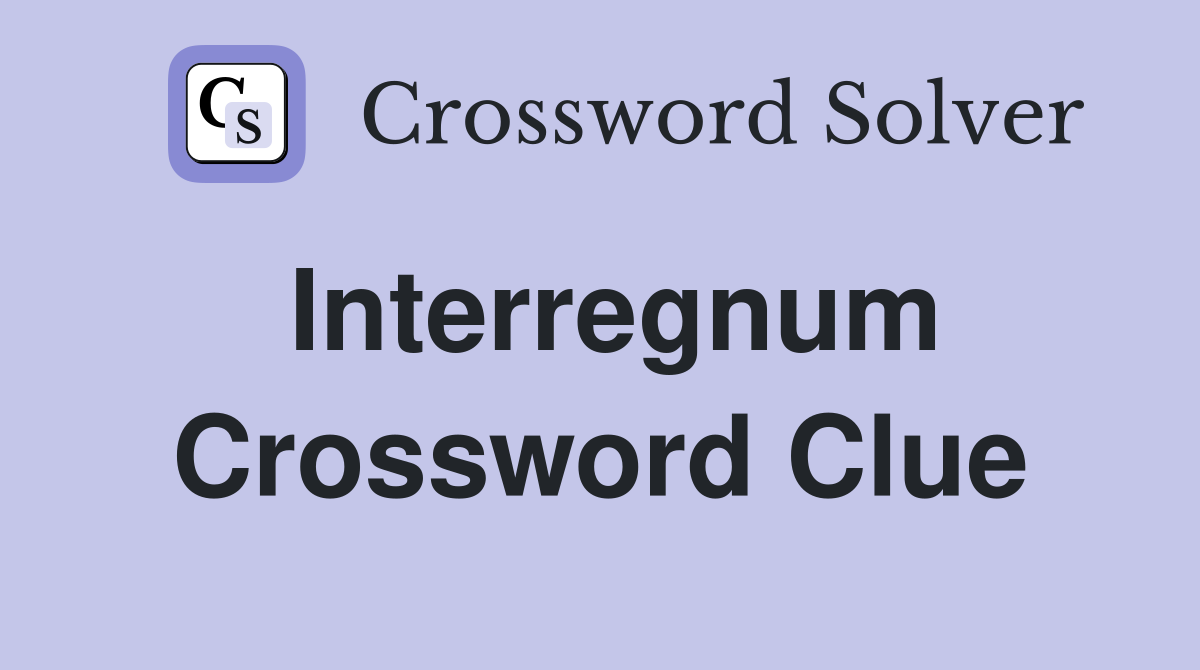 Interregnum Crossword Clue