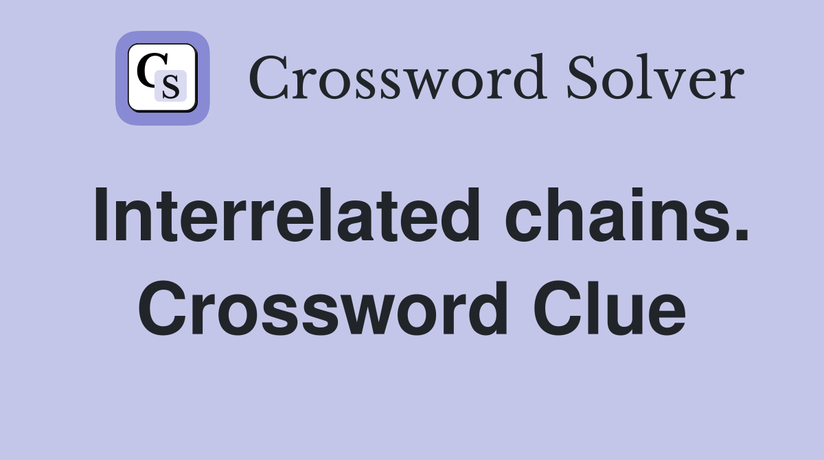 Interrelated chains. Crossword Clue