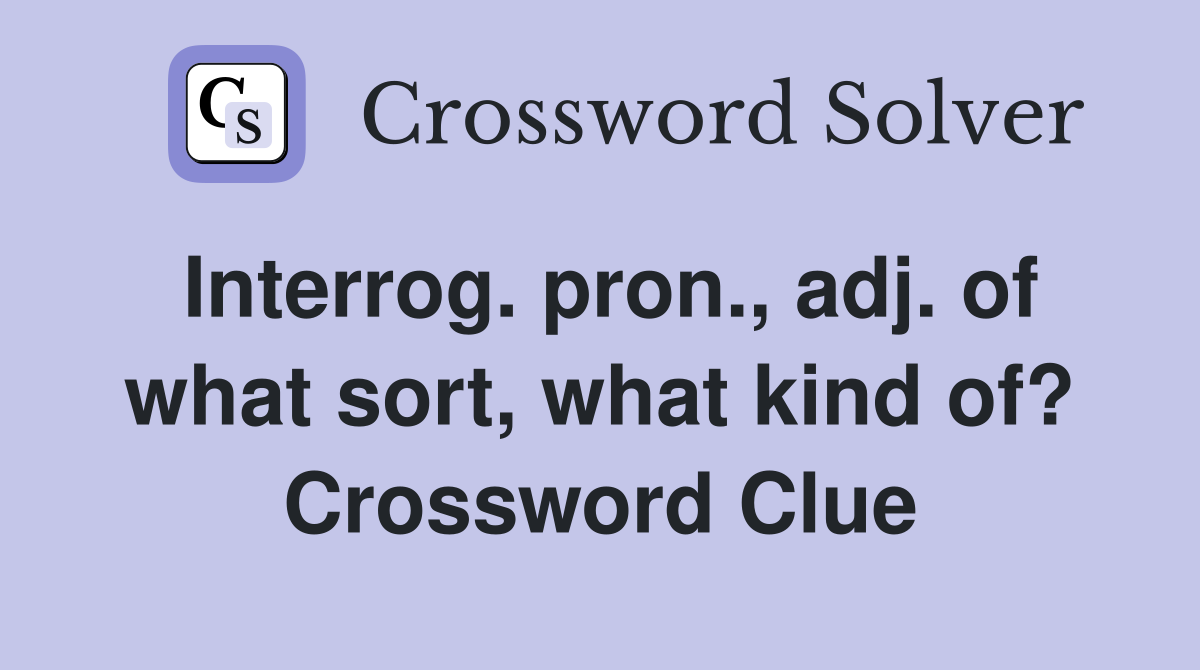 Interrog. pron., adj. of what sort, what kind of? Crossword Clue