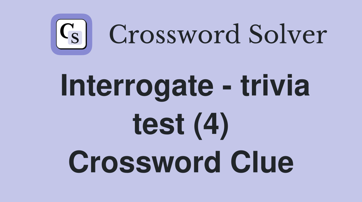 Interrogate - trivia test (4) Crossword Clue