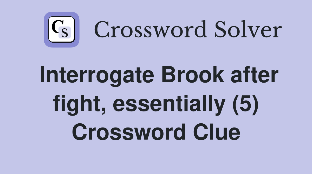 Interrogate Brook after fight, essentially (5) Crossword Clue