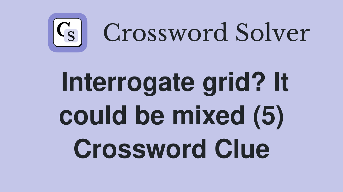 Interrogate grid? It could be mixed (5) Crossword Clue