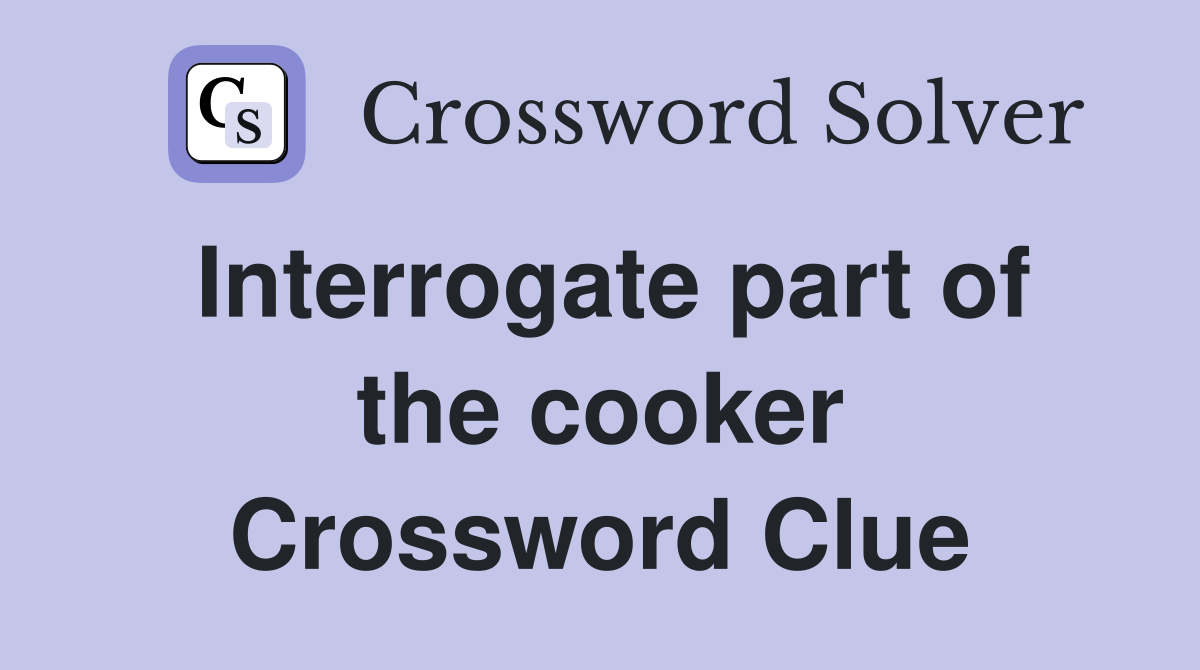 Interrogate part of the cooker Crossword Clue
