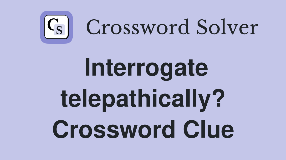 Interrogate telepathically? Crossword Clue