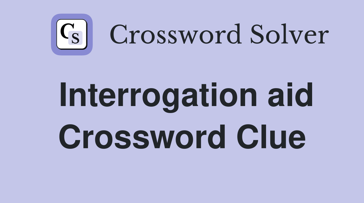 Interrogation aid Crossword Clue