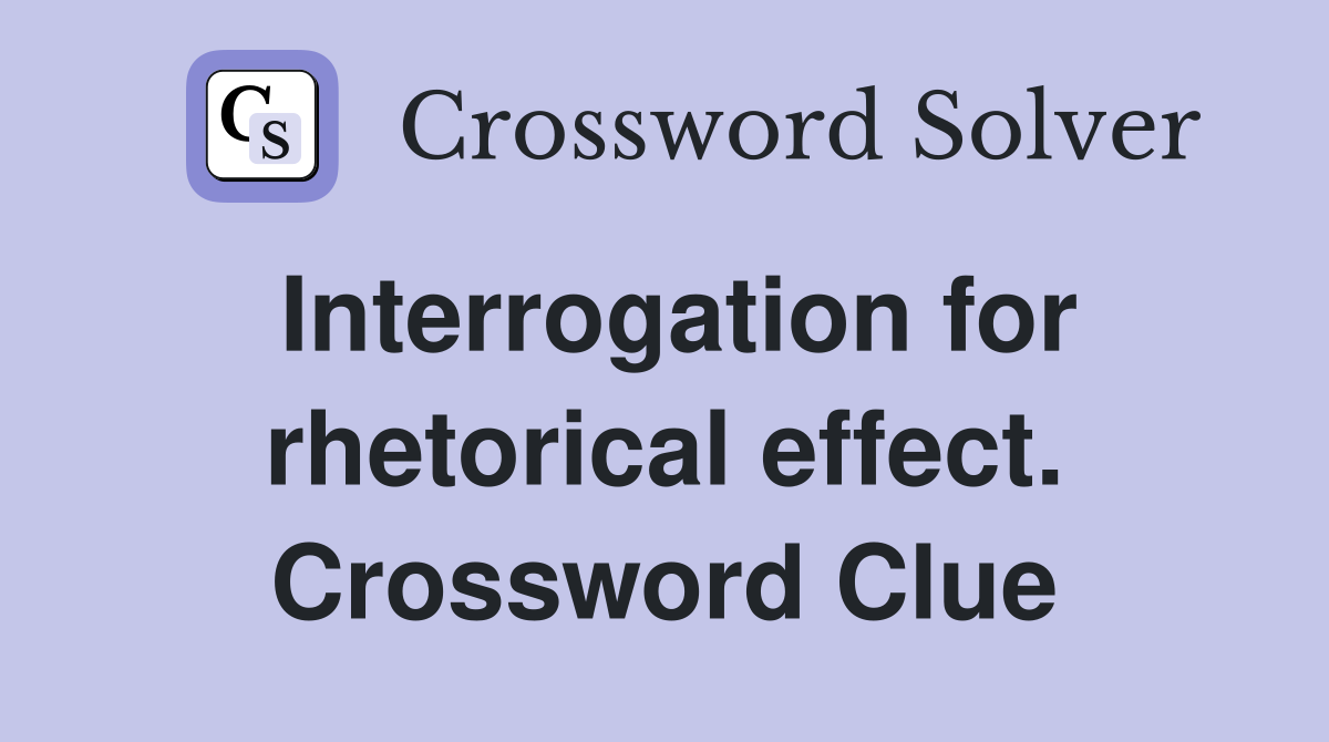 Interrogation for rhetorical effect. Crossword Clue